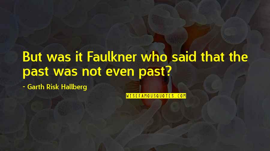 Garth Quotes By Garth Risk Hallberg: But was it Faulkner who said that the