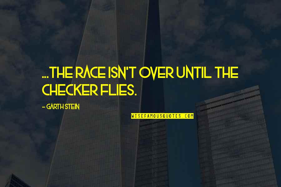 Garth Quotes By Garth Stein: ...the race isn't over until the checker flies.