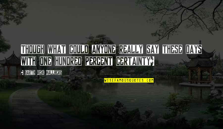 Garth Risk Quotes By Garth Risk Hallberg: Though what could anyone really say these days Garth Risk Quotes By Garth Risk Hallberg: Though what could anyone really say these days