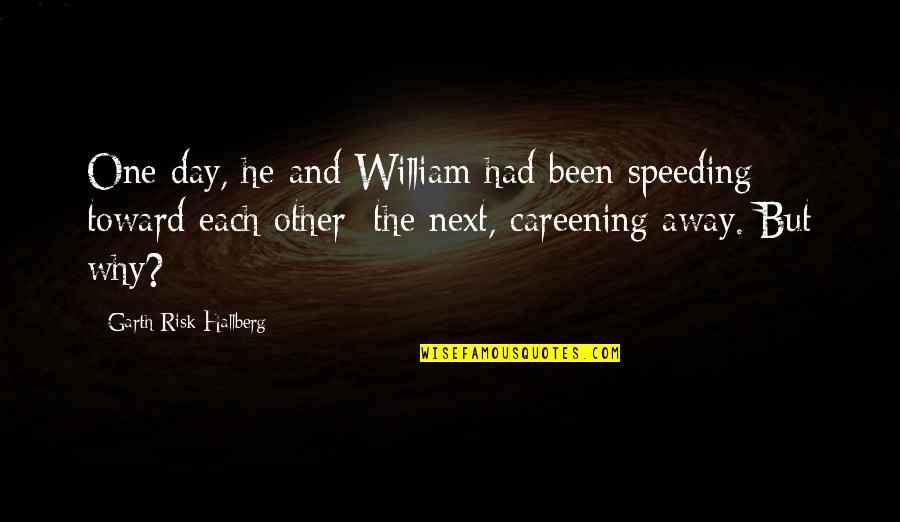 Garth Risk Quotes By Garth Risk Hallberg: One day, he and William had been speeding Garth Risk Quotes By Garth Risk Hallberg: One day, he and William had been speeding