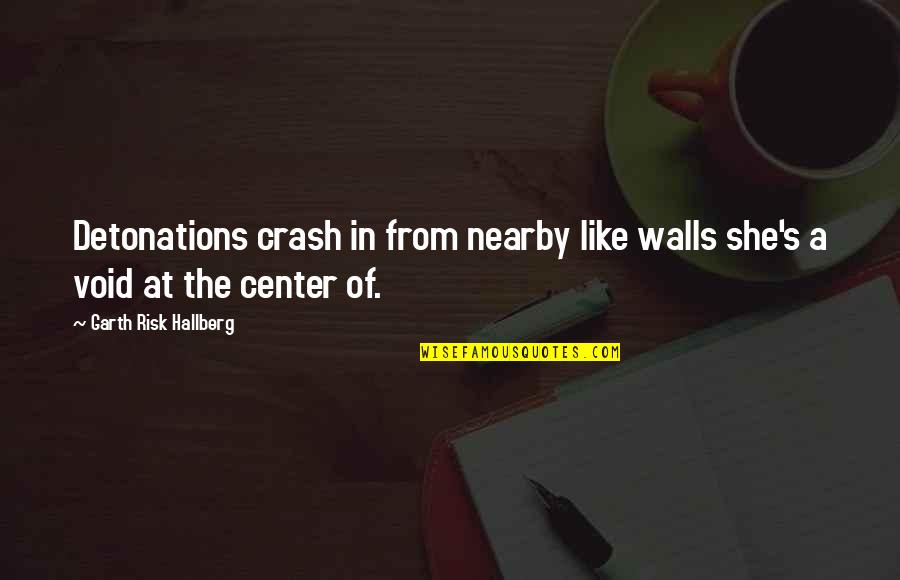 Garth Risk Quotes By Garth Risk Hallberg: Detonations crash in from nearby like walls she's Garth Risk Quotes By Garth Risk Hallberg: Detonations crash in from nearby like walls she's