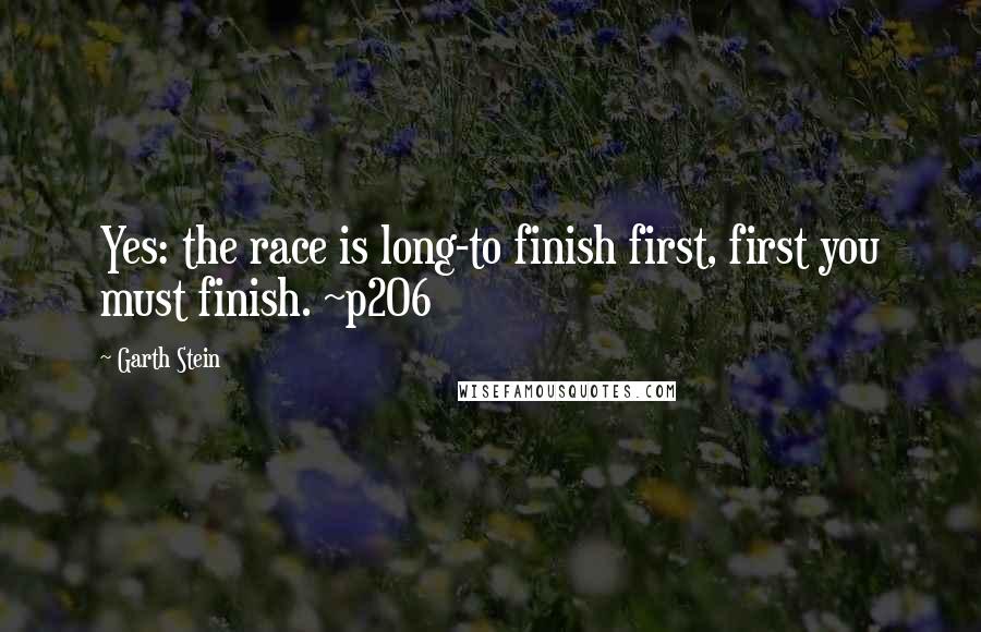 Garth Stein quotes: Yes: the race is long-to finish first, first you must finish. ~p206
