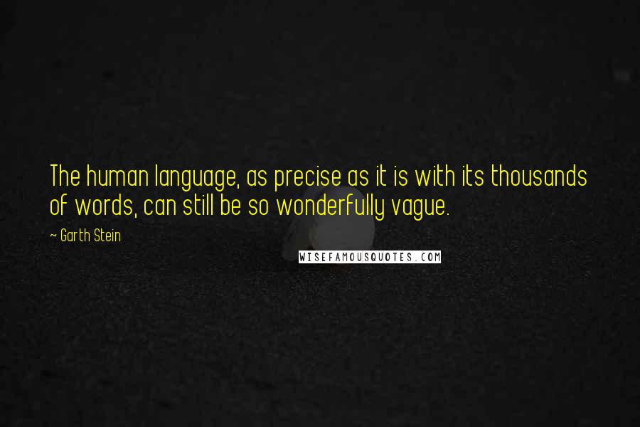 Garth Stein quotes: The human language, as precise as it is with its thousands of words, can still be so wonderfully vague.