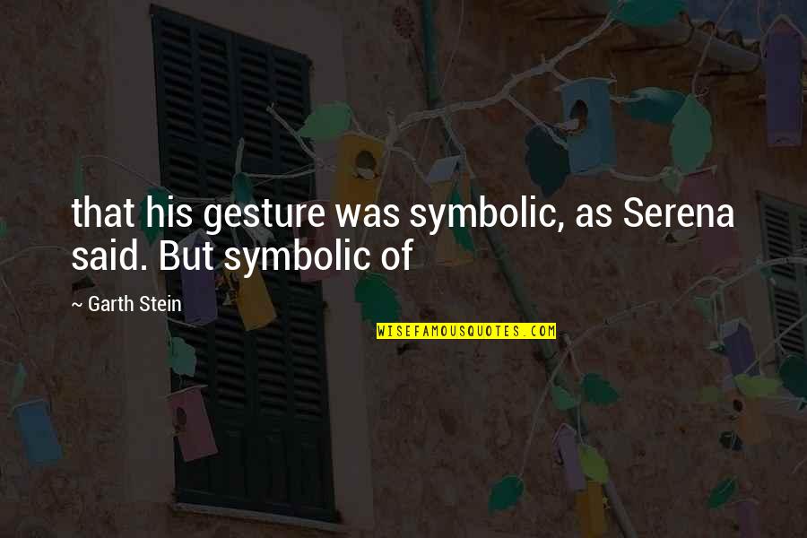 Garth Stein Quotes By Garth Stein: that his gesture was symbolic, as Serena said.