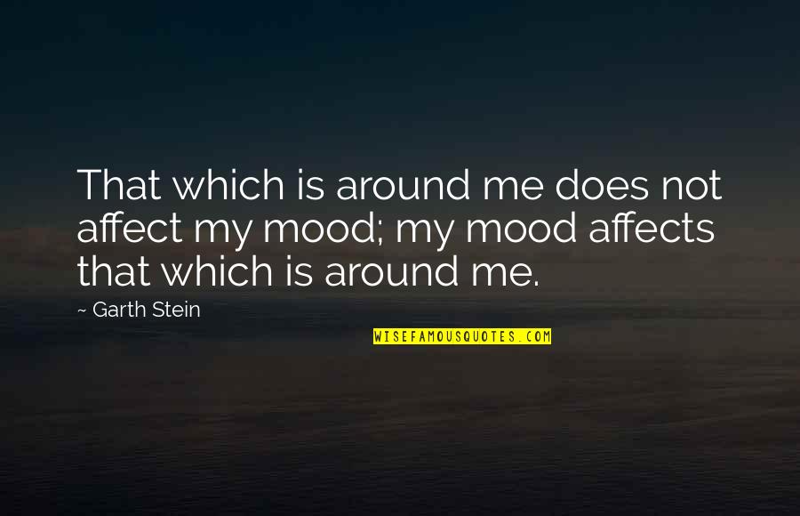 Garth Stein Quotes By Garth Stein: That which is around me does not affect