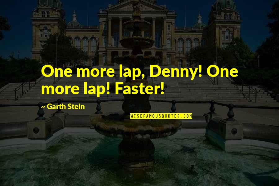 Garth Stein Quotes By Garth Stein: One more lap, Denny! One more lap! Faster!