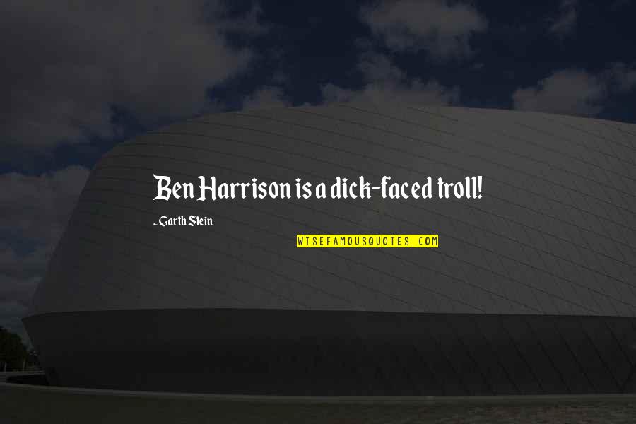 Garth Stein Quotes By Garth Stein: Ben Harrison is a dick-faced troll!