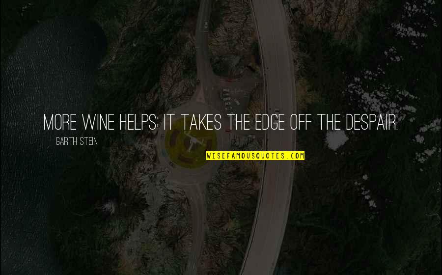 Garth Stein Quotes By Garth Stein: More wine helps; it takes the edge off