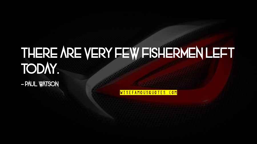 Garth Waynes World Quotes By Paul Watson: There are very few fishermen left today. Garth Waynes World Quotes By Paul Watson: There are very few fishermen left today.