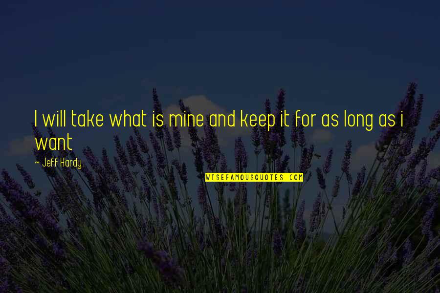 Gartland And Mellina Quotes By Jeff Hardy: I will take what is mine and keep
