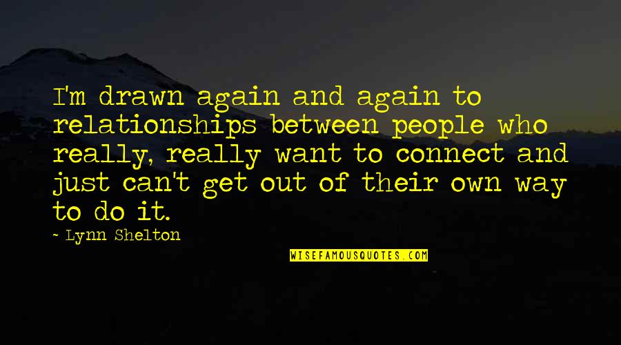 Gartland Center Quotes By Lynn Shelton: I'm drawn again and again to relationships between Gartland Center Quotes By Lynn Shelton: I'm drawn again and again to relationships between