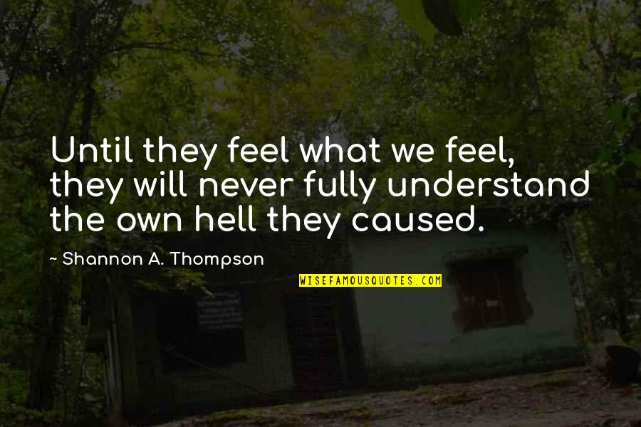Gartman Quotes By Shannon A. Thompson: Until they feel what we feel, they will Gartman Quotes By Shannon A. Thompson: Until they feel what we feel, they will