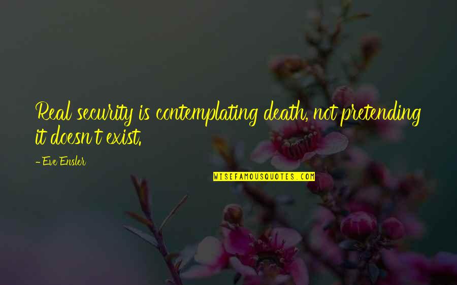 Gartrells Cowboy Quotes By Eve Ensler: Real security is contemplating death, not pretending it