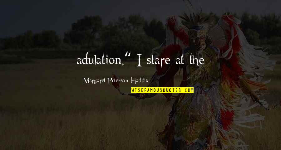 Garuda Di Dadaku 2 Quotes By Margaret Peterson Haddix: adulation." I stare at the