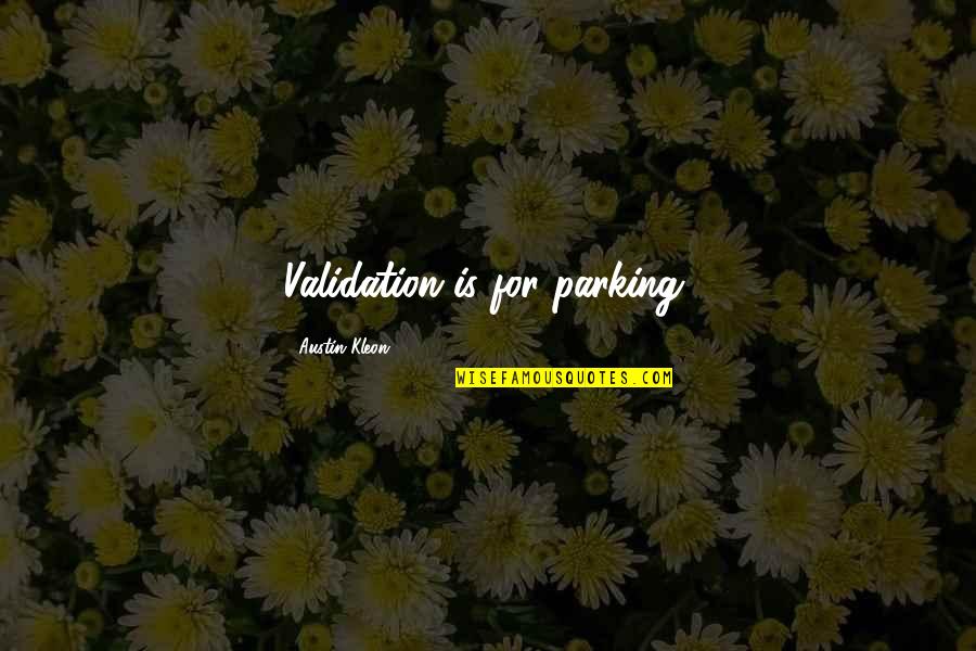 Garusoft Quotes By Austin Kleon: Validation is for parking. Garusoft Quotes By Austin Kleon: Validation is for parking.