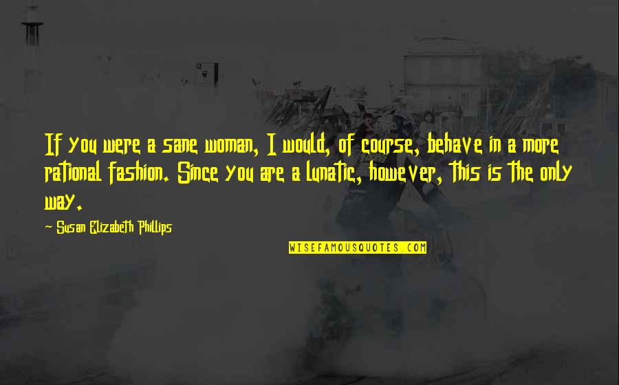 Garuvanet Quotes By Susan Elizabeth Phillips: If you were a sane woman, I would, Garuvanet Quotes By Susan Elizabeth Phillips: If you were a sane woman, I would,