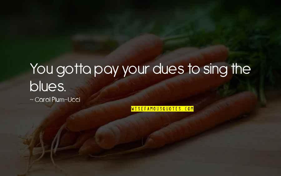 Garver Quotes By Carol Plum-Ucci: You gotta pay your dues to sing the