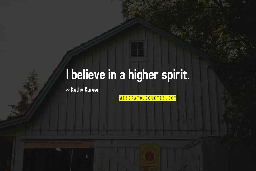 Garver Quotes By Kathy Garver: I believe in a higher spirit.