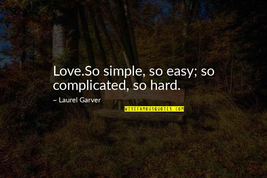 Garver Quotes By Laurel Garver: Love.So simple, so easy; so complicated, so hard.