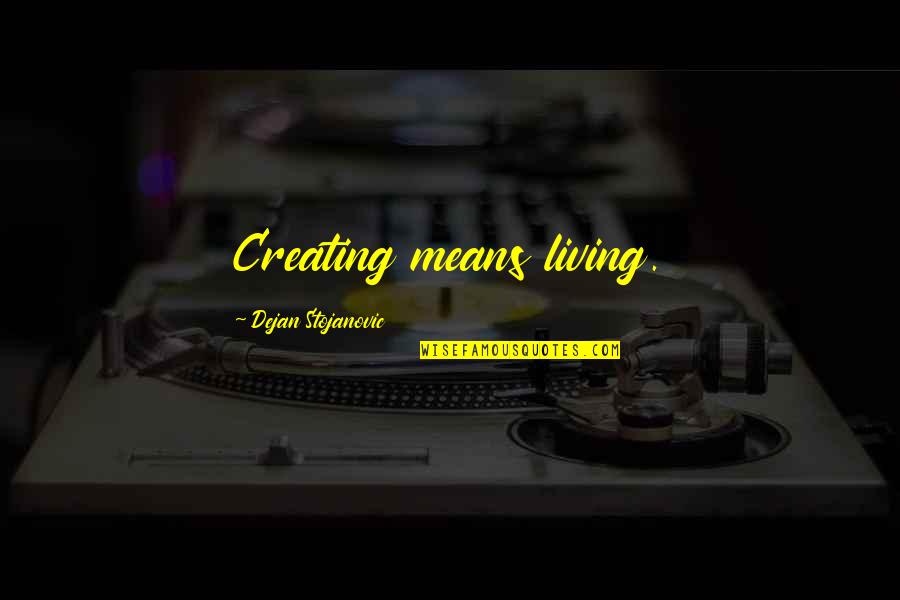 Garveyites Quotes By Dejan Stojanovic: Creating means living.