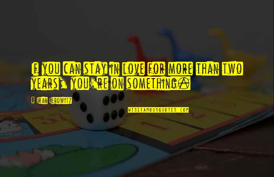 Garvis Snook Quotes By Fran Lebowitz: If you can stay in love for more