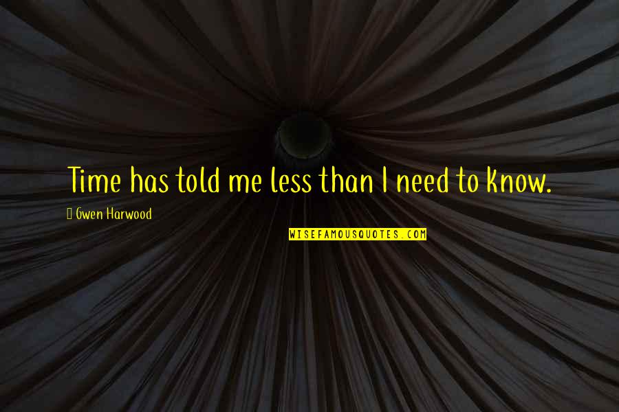 Garvit Pareek Quotes By Gwen Harwood: Time has told me less than I need Garvit Pareek Quotes By Gwen Harwood: Time has told me less than I need