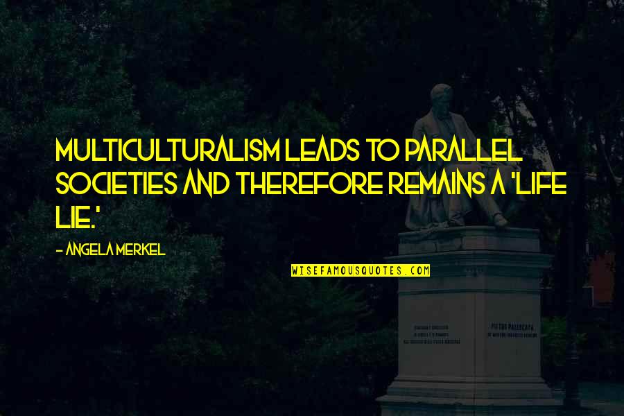 Garwoods Live Cam Quotes By Angela Merkel: Multiculturalism leads to parallel societies and therefore remains