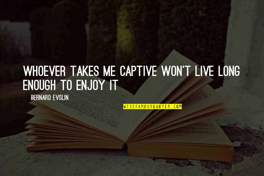 Garwoods Orchard Quotes By Bernard Evslin: Whoever takes me captive won't live long enough