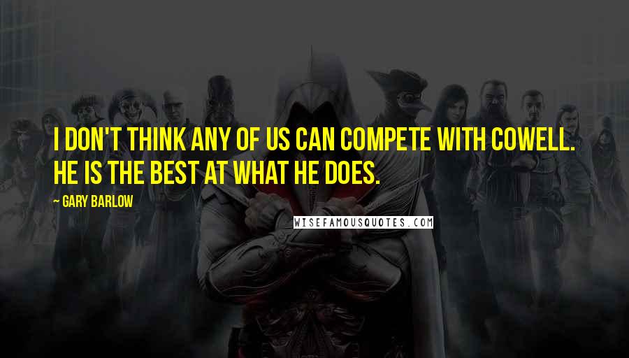 Gary Barlow quotes: I don't think any of us can compete with Cowell. He is the best at what he does.