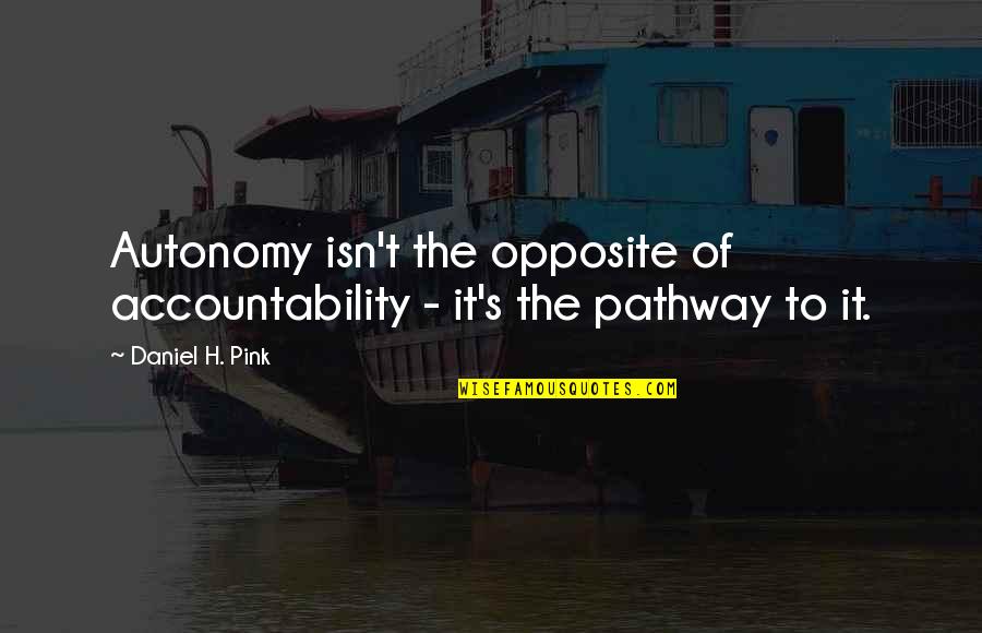 Gary Beadle Quotes By Daniel H. Pink: Autonomy isn't the opposite of accountability - it's