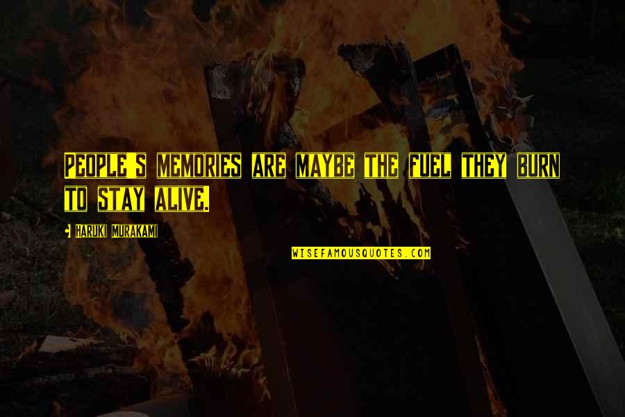 Gary Beadle Quotes By Haruki Murakami: People's memories are maybe the fuel they burn Gary Beadle Quotes By Haruki Murakami: People's memories are maybe the fuel they burn