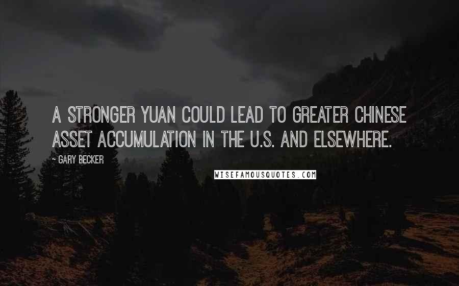 Gary Becker quotes: A stronger yuan could lead to greater Chinese asset accumulation in the U.S. and elsewhere.
