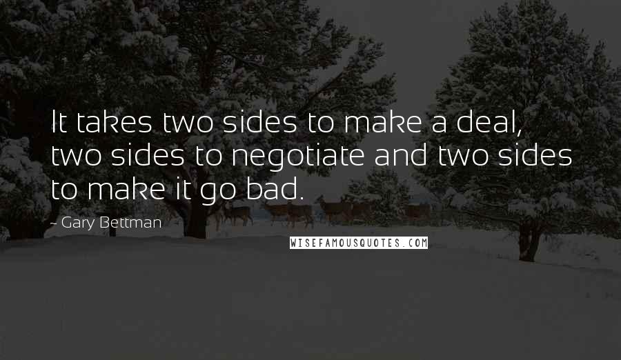 Gary Bettman quotes: It takes two sides to make a deal, two sides to negotiate and two sides to make it go bad.