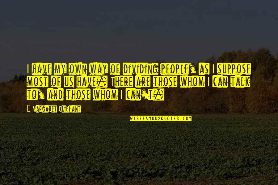 Gary Bettman Quotes By Margaret Oliphant: I have my own way of dividing people,