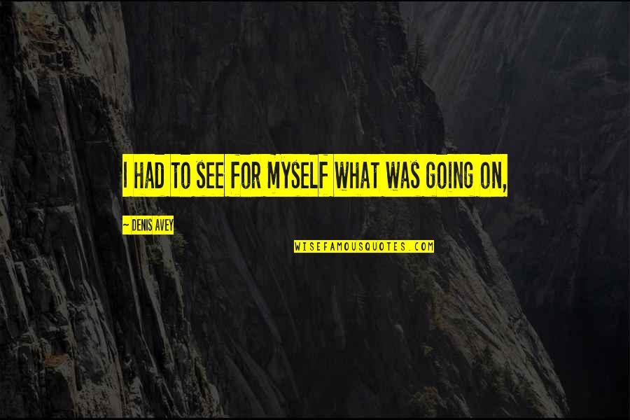 Gary Bolding Quotes By Denis Avey: I had to see for myself what was Gary Bolding Quotes By Denis Avey: I had to see for myself what was