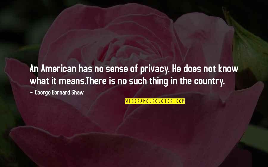 Gary Bolding Quotes By George Bernard Shaw: An American has no sense of privacy. He