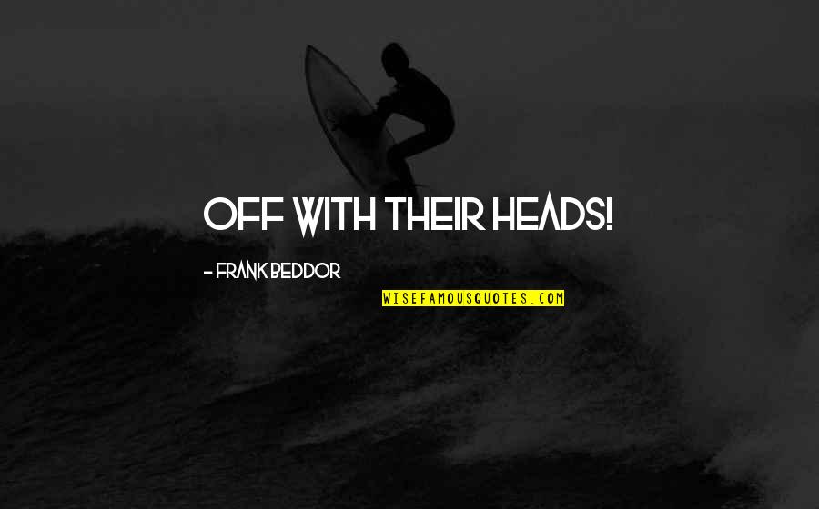 Gary Burbank Quotes By Frank Beddor: Off with their heads! Gary Burbank Quotes By Frank Beddor: Off with their heads!