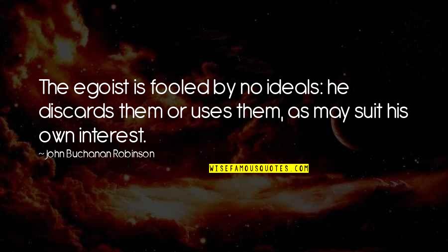 Gary Burbank Quotes By John Buchanan Robinson: The egoist is fooled by no ideals: he Gary Burbank Quotes By John Buchanan Robinson: The egoist is fooled by no ideals: he