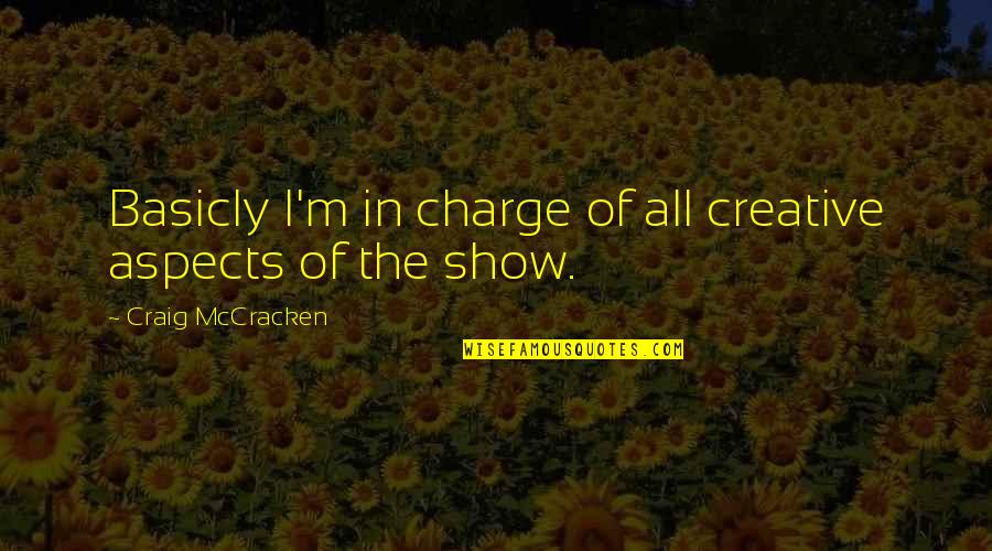Gary Burge Quotes By Craig McCracken: Basicly I'm in charge of all creative aspects