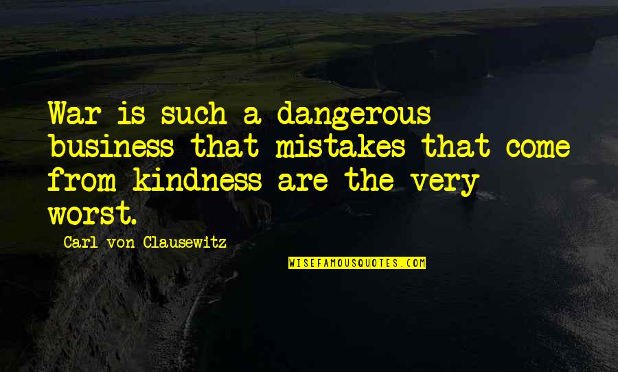 Gary Chalmers Quotes By Carl Von Clausewitz: War is such a dangerous business that mistakes