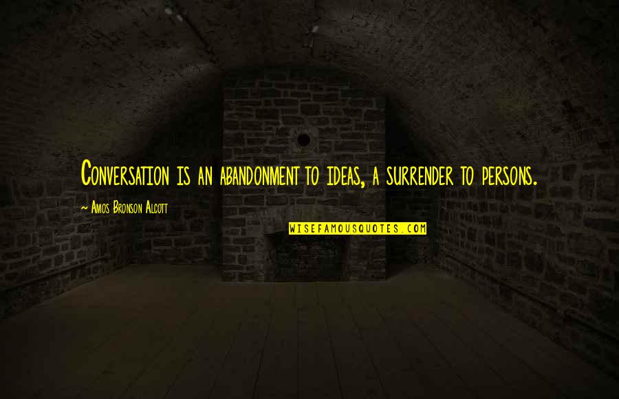 Gary Chapman 5 Love Languages Quotes By Amos Bronson Alcott: Conversation is an abandonment to ideas, a surrender Gary Chapman 5 Love Languages Quotes By Amos Bronson Alcott: Conversation is an abandonment to ideas, a surrender
