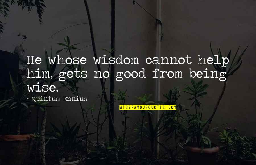 Gary Chapman 5 Love Languages Quotes By Quintus Ennius: He whose wisdom cannot help him, gets no Gary Chapman 5 Love Languages Quotes By Quintus Ennius: He whose wisdom cannot help him, gets no