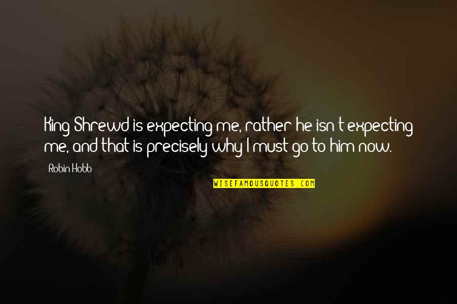 Gary Chapman 5 Love Languages Quotes By Robin Hobb: King Shrewd is expecting me, rather he isn't Gary Chapman 5 Love Languages Quotes By Robin Hobb: King Shrewd is expecting me, rather he isn't