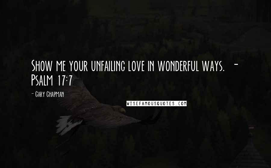 Gary Chapman quotes: Show me your unfailing love in wonderful ways. - Psalm 17:7