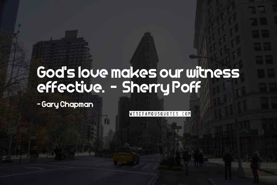 Gary Chapman quotes: God's love makes our witness effective. - Sherry Poff