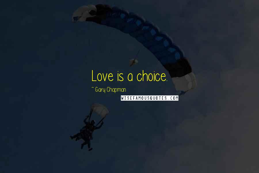 Gary Chapman quotes: Love is a choice.