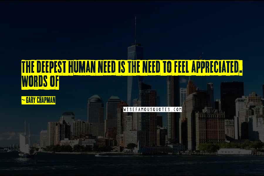 Gary Chapman quotes: The deepest human need is the need to feel appreciated. Words of