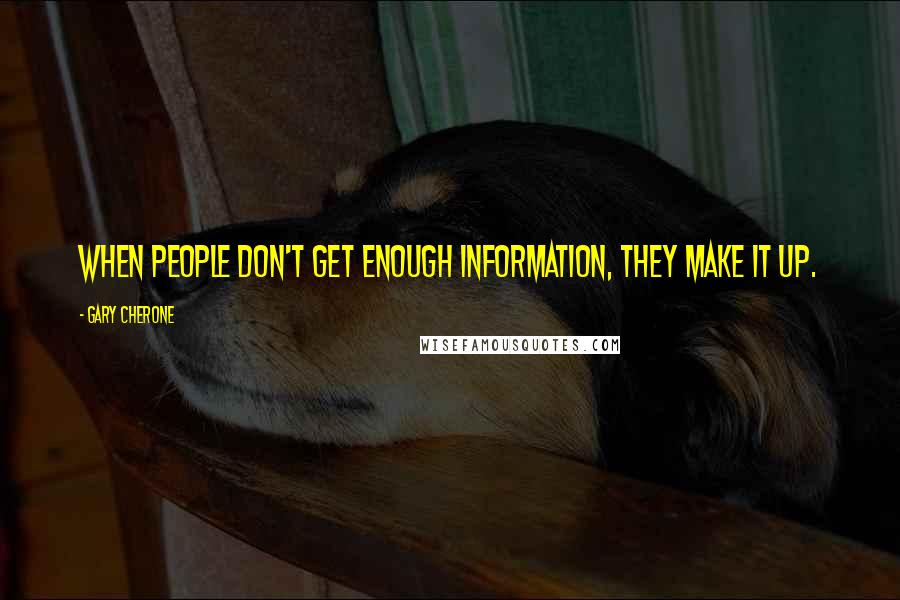 Gary Cherone quotes: When people don't get enough information, they make it up.