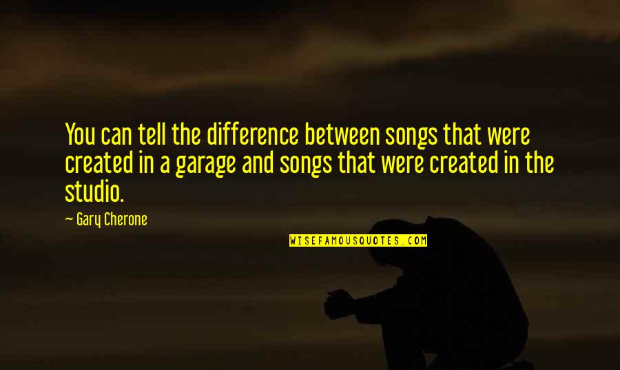 Gary Cherone Quotes By Gary Cherone: You can tell the difference between songs that