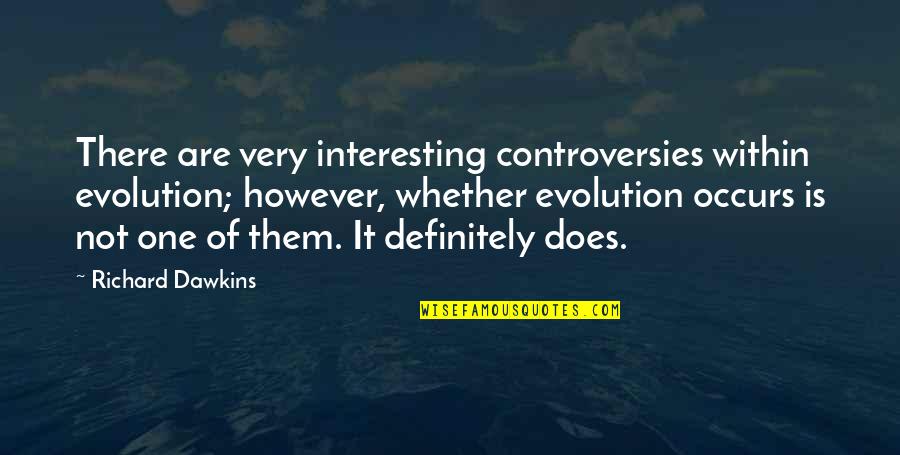 Gary Cherone Quotes By Richard Dawkins: There are very interesting controversies within evolution; however,